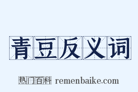 青豆反义词是什么意思的图片